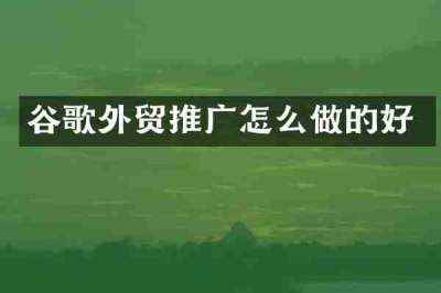 谷歌外贸推广怎么做的好