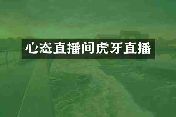 心态直播间虎牙直播