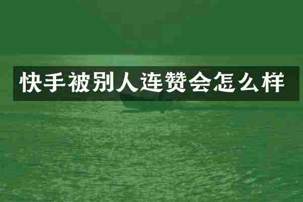 快手被别人连赞会怎么样