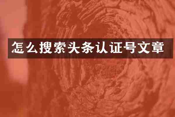 怎么搜索头条认证号文章