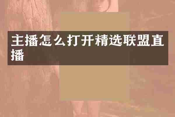 主播怎么打开精选联盟直播