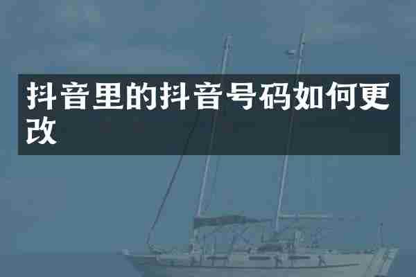 抖音里的抖音号码如何更改