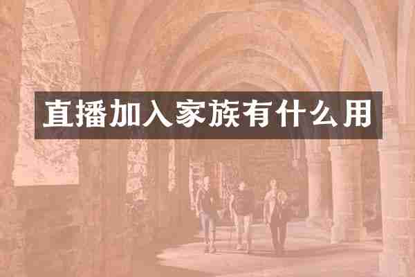直播加入家族有什么用