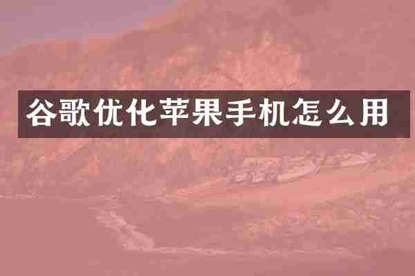 谷歌优化苹果手机怎么用