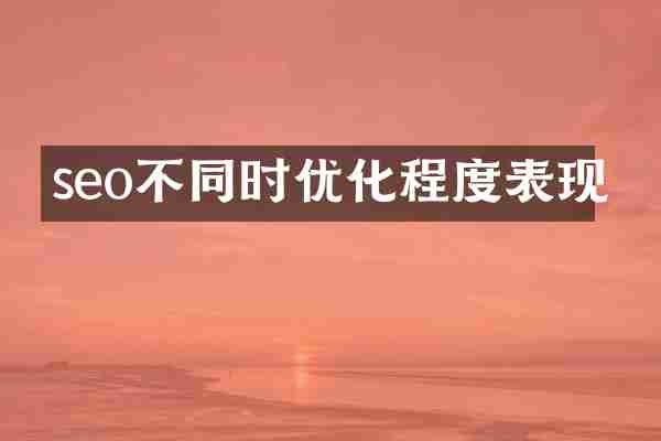 seo不同时优化程度表现