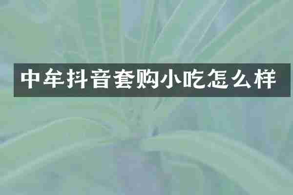 中牟抖音套购小吃怎么样