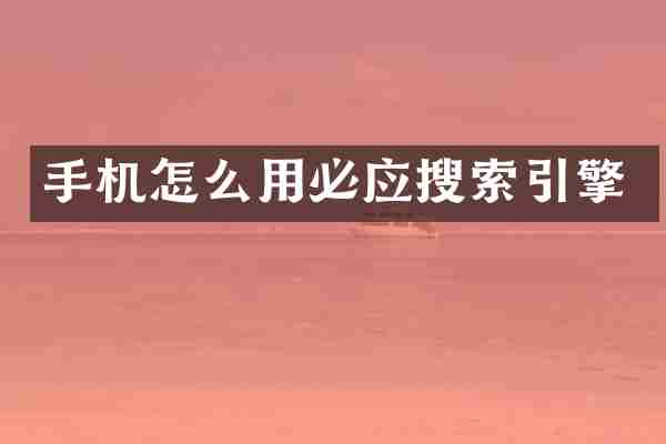 手机怎么用必应搜索引擎
