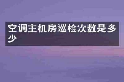 空调主机房巡检次数是多少