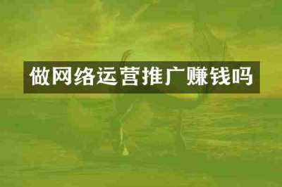 做网络运营推广赚钱吗