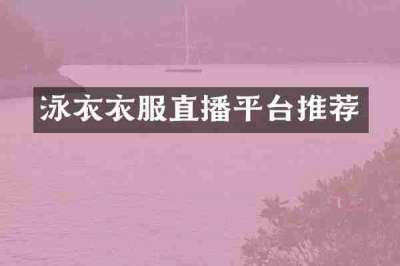 泳衣衣服直播平台推荐