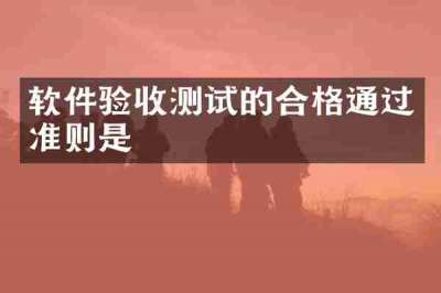 软件验收测试的合格通过准则是