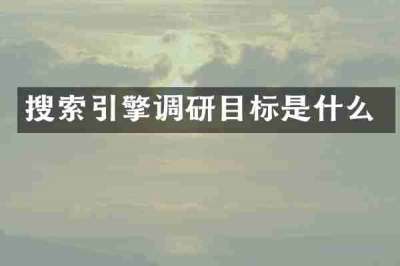 搜索引擎调研目标是什么