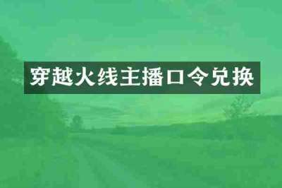 穿越火线主播口令兑换