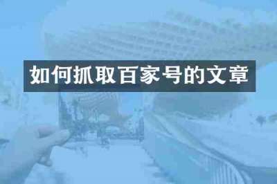 如何抓取百家号的文章