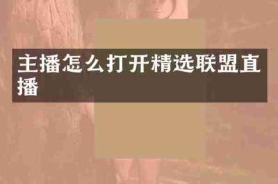 主播怎么打开精选联盟直播