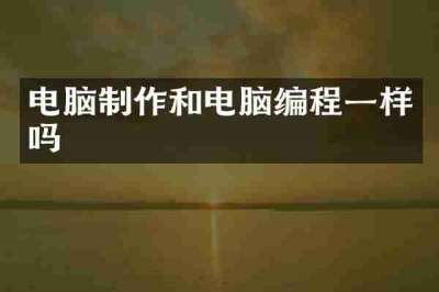 电脑制作和电脑编程一样吗