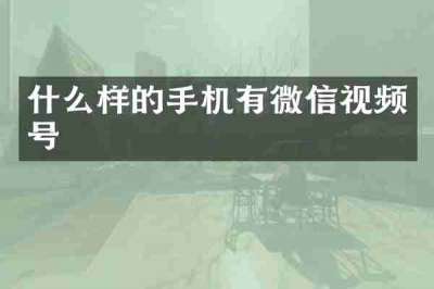 什么样的手机有微信视频号
