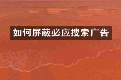 如何屏蔽必应搜索广告