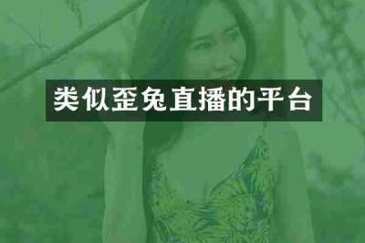 类似歪兔直播的平台