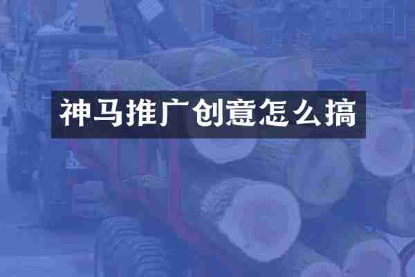 神马推广创意怎么搞