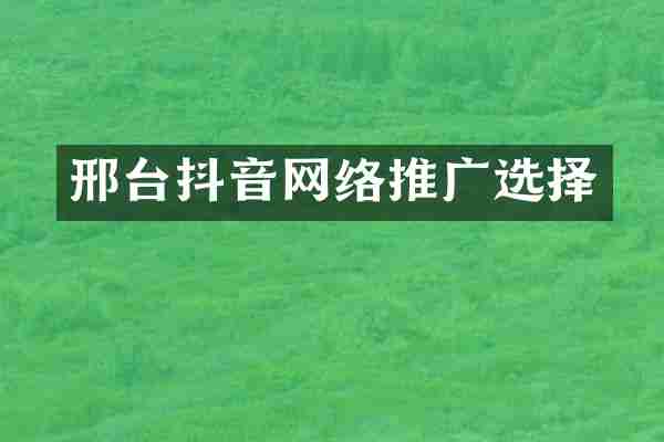 邢台抖音网络推广选择