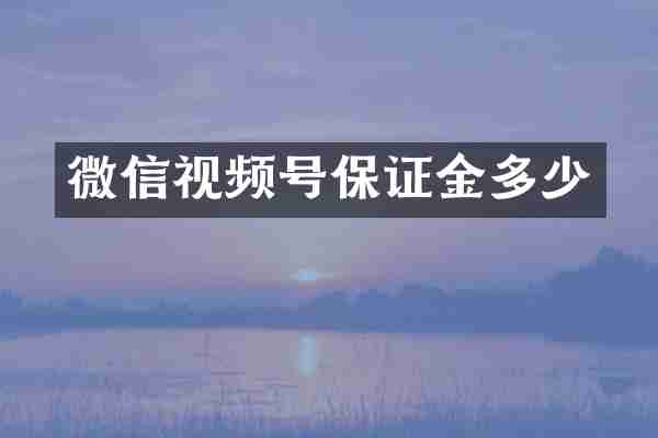 微信视频号保证金多少