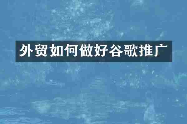 外贸如何做好谷歌推广