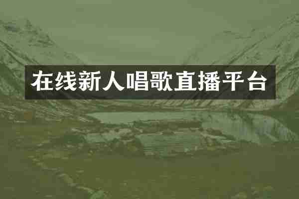 在线新人唱歌直播平台