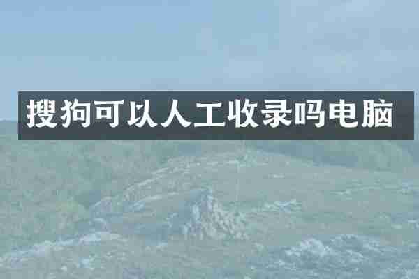搜狗可以人工收录吗电脑