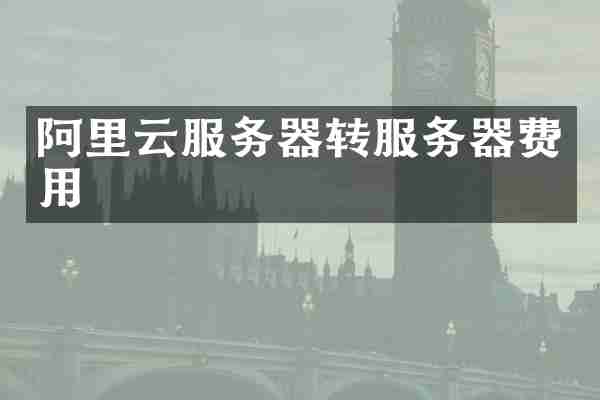 阿里云服务器转服务器费用