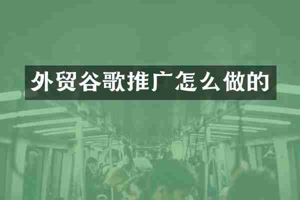 外贸谷歌推广怎么做的