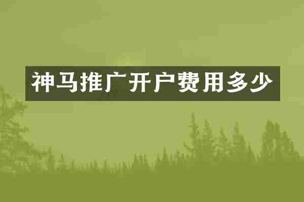 神马推广开户费用多少