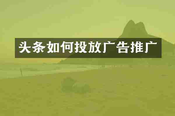 头条如何投放广告推广