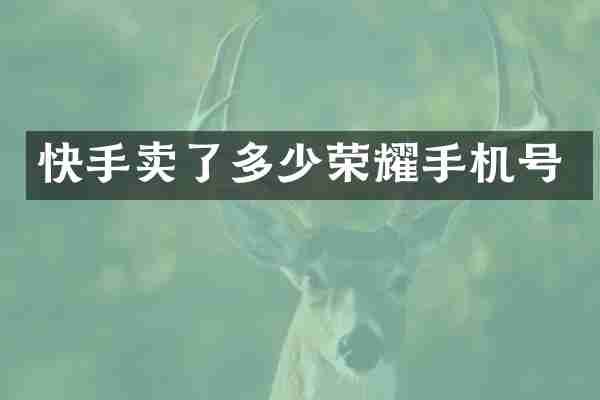 快手卖了多少荣耀手机号