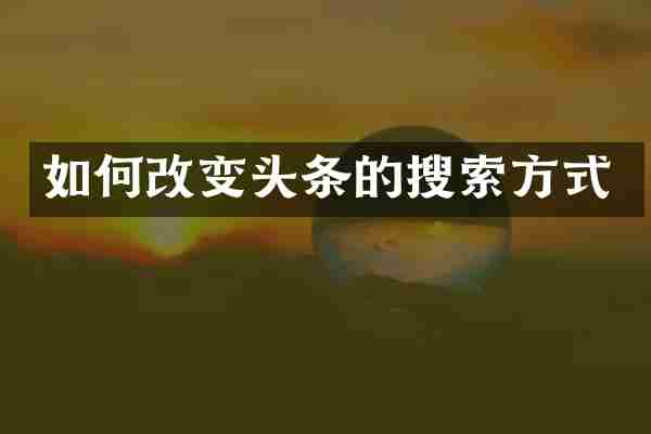 如何改变头条的搜索方式