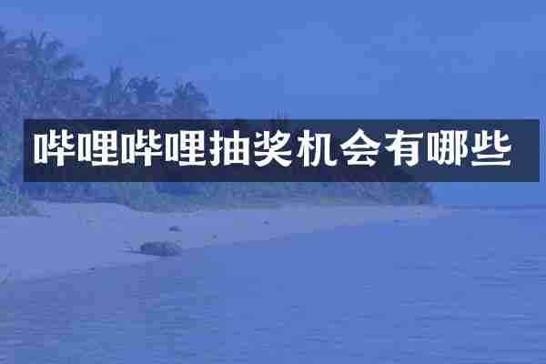 哔哩哔哩抽奖机会有哪些