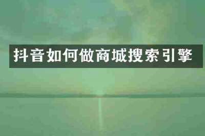 抖音如何做商城搜索引擎