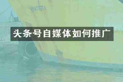 头条号自媒体如何推广