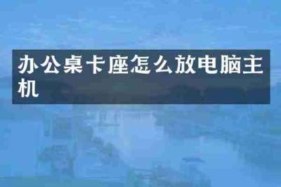 办公桌卡座怎么放电脑主机