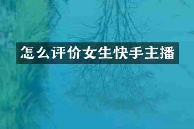 怎么评价女生快手主播