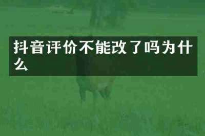 抖音评价不能改了吗为什么