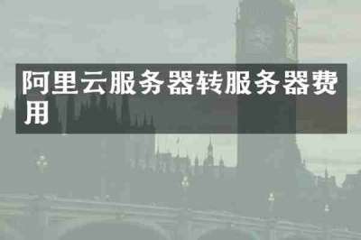 阿里云服务器转服务器费用