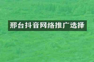 邢台抖音网络推广选择