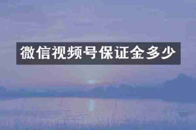 微信视频号保证金多少
