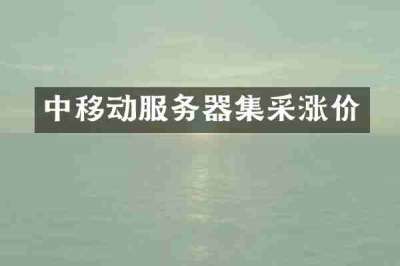 中移动服务器集采涨价