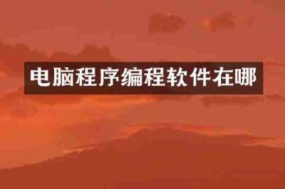电脑程序编程软件在哪