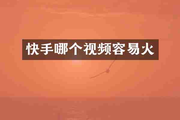 快手哪个视频容易火