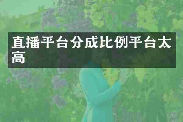 直播平台分成比例平台太高