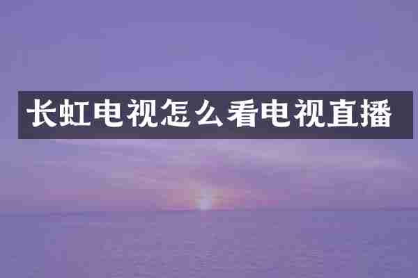 长虹电视怎么看电视直播