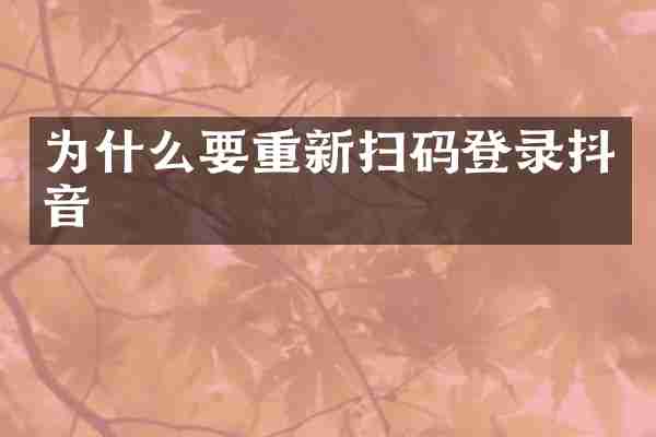 为什么要重新扫码登录抖音